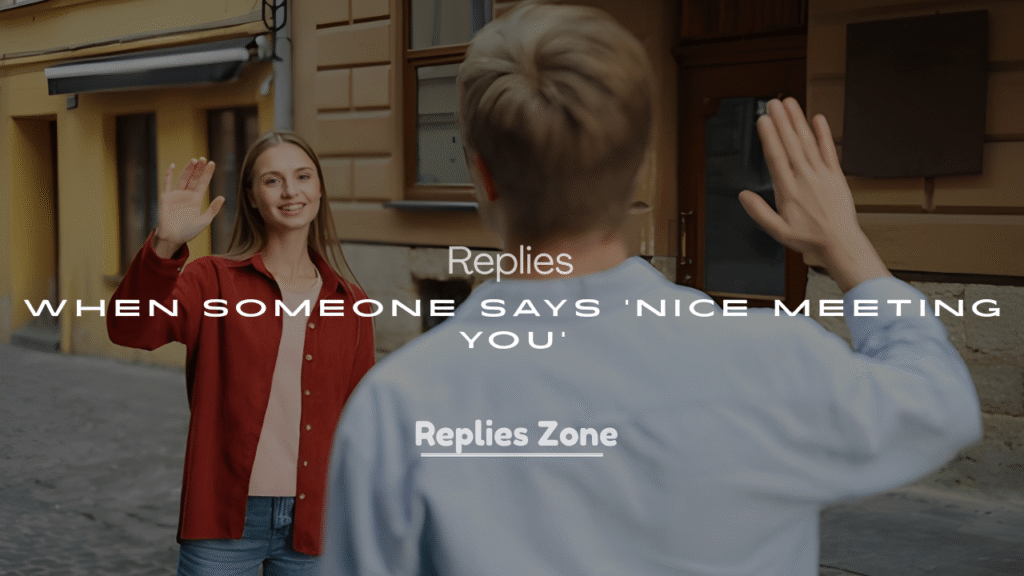 200+ Replies When Someone Says ‘Nice Meeting You’