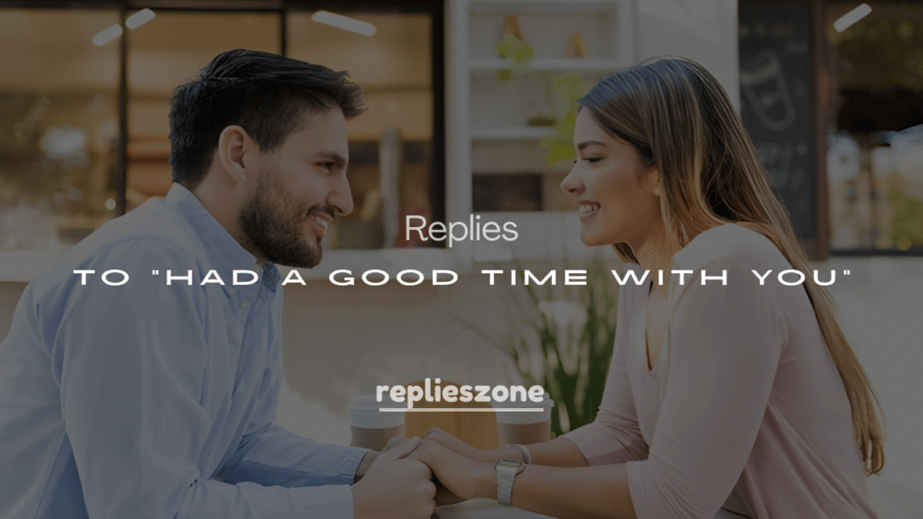 200+ Best Replies to “Had a Good Time with You”