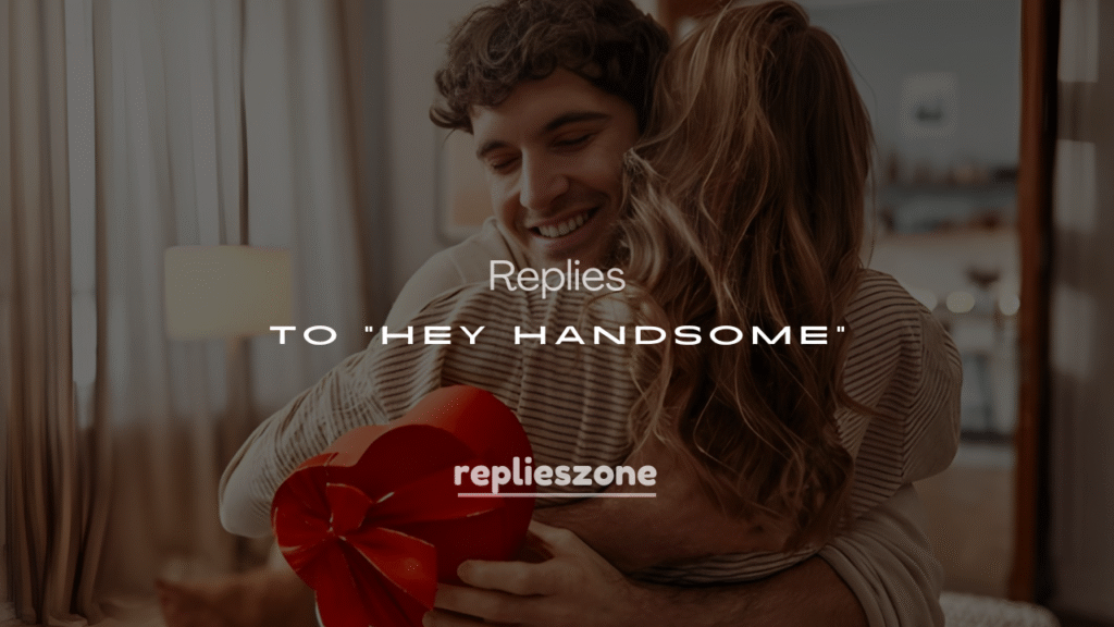 200+ Best Replies to “Hey Handsome”