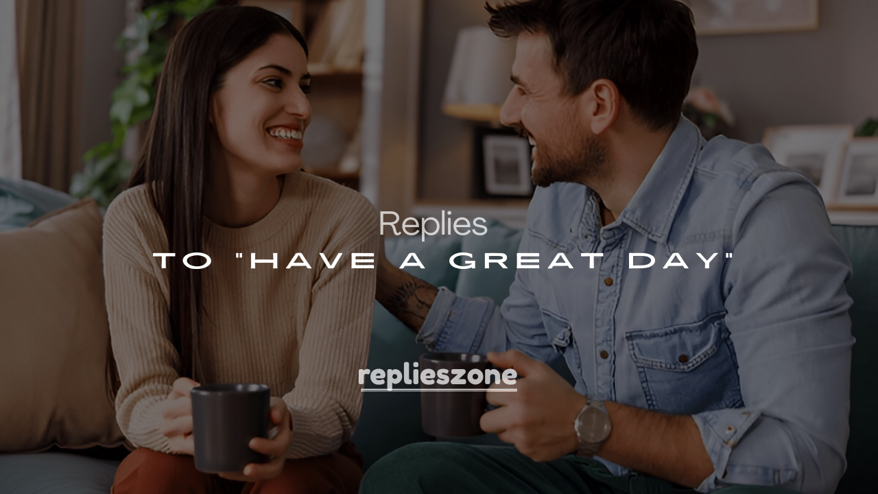 250+ Replies to "Have a Great Day"