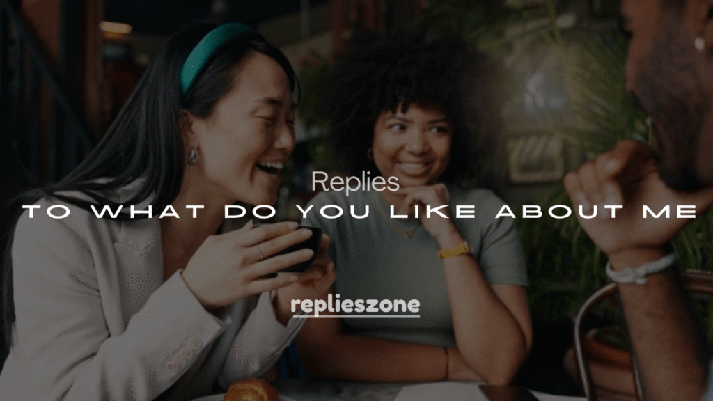 250+ Best Answers to What Do You Like About Me