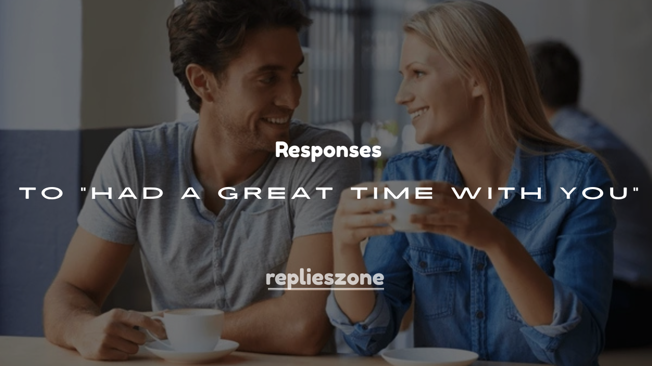 250+ Replies to "Had a Great Time With You"