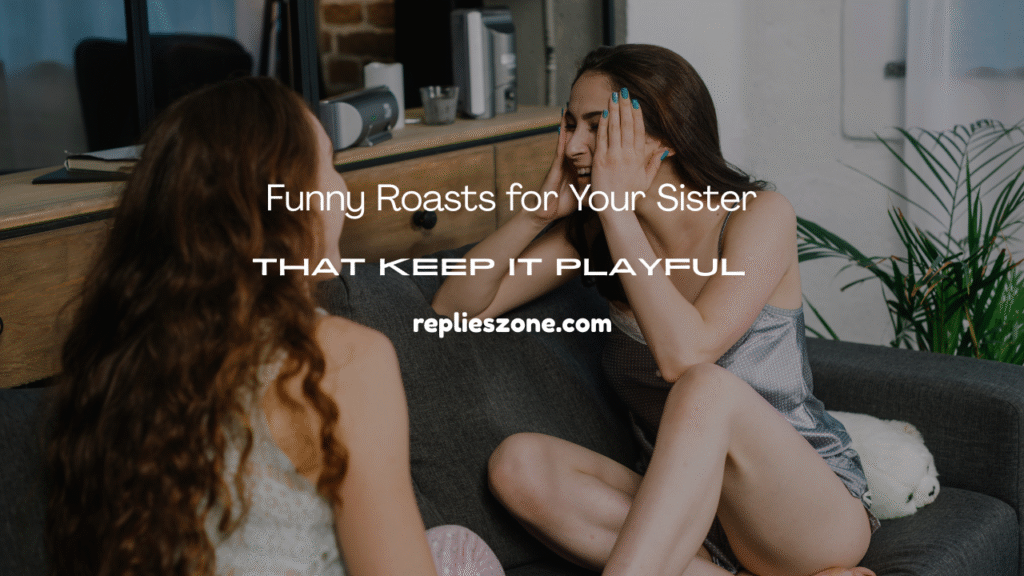 Roasts for Your Sister