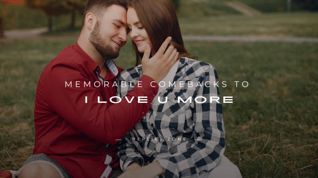 Memorable Comebacks to “I Love You More”