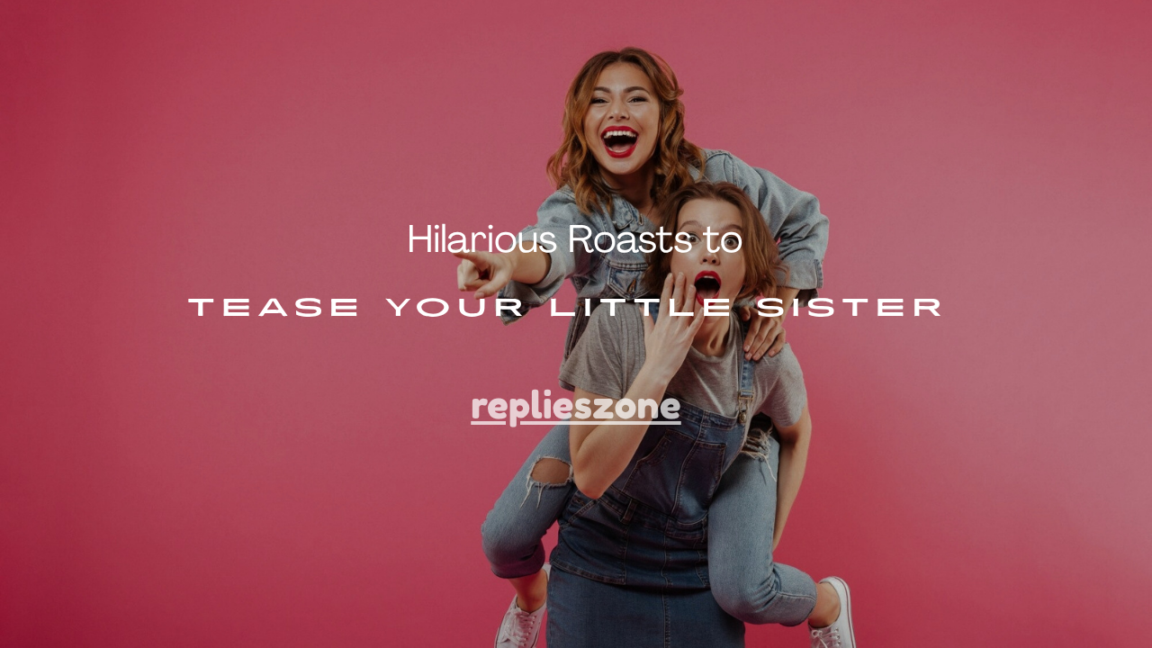 Roasts to Tease Your Little Sister